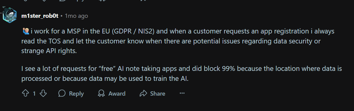 Quote reads: i work for a MSP in the EU (GDPR / NIS2) and when a customer requests an app registration i always read the TOS and let the customer know when there are potential issues regarding data security or strange API rights. I see a lot of requests for “free” AI note taking apps and did block 99% because the location where data is processed or because data may be used to train the AI.