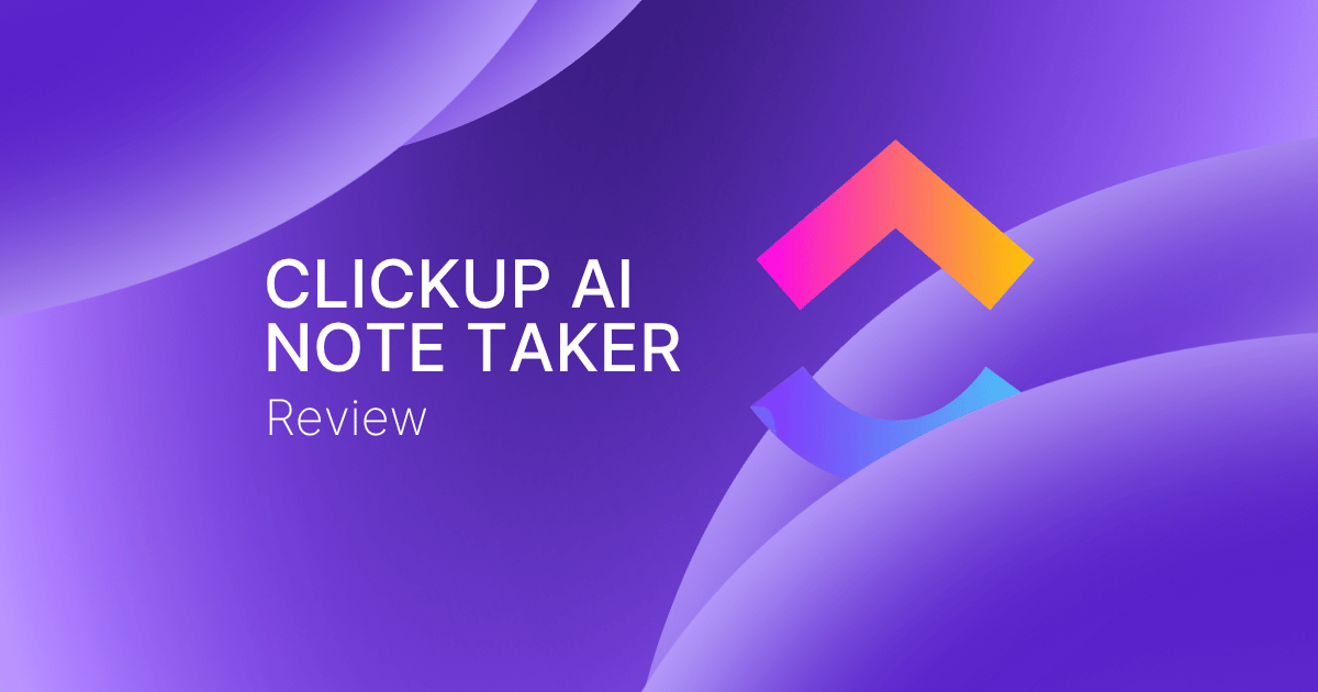 ClickUp AI Note Taker Review: Is It Worth It in 2026? [In-Depth]